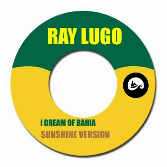 I Dream of Bahia (Sunshine Version) by Ray Lugo