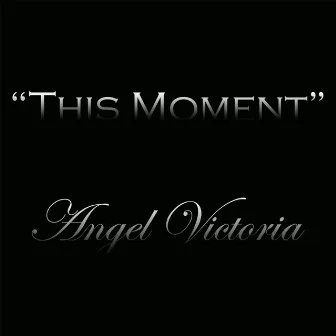 This Moment by Angel Victoria