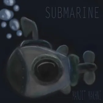 Submarine by Manjit Makhni