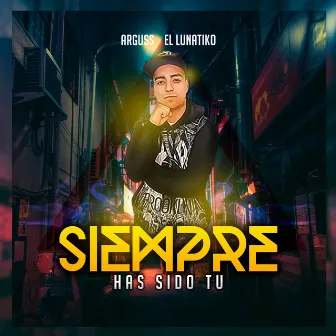 Siempre Has Sido Tú by Arguss El Lunátiko