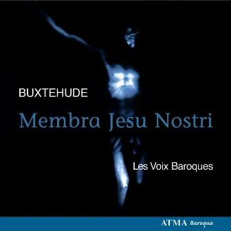 Buxtehude: Membra Jesu nostri, BuxWV 75 by Les Voix Baroques