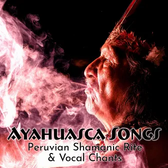 Ayahuasca Songs: Peruvian Shamanic Rite & Vocal Chants, Entheogenic Music, Meditate Deeply, Shaman Spirit Path, Shamanic Drums Sounds, Shamanic Ritual Ceremony, Native Shamanic by Ingrid Rose