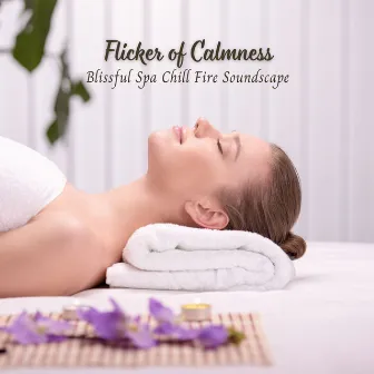 Flicker of Calmness: Blissful Spa Chill Fire Soundscape by Nature Sounds Spa Therapy