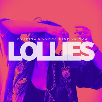 Nothing's Gonna Stop Us Now by Lollies