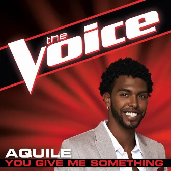 You Give Me Something (The Voice Performance) by Aquile