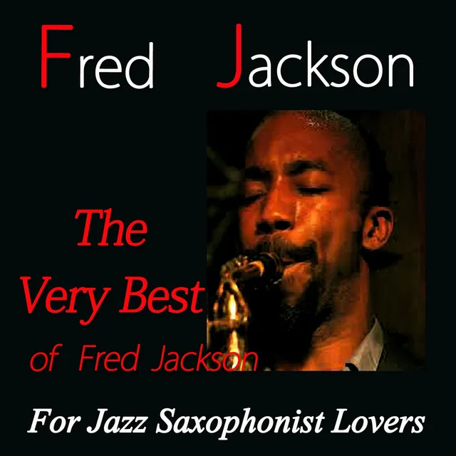 The Very Best of Fred Jackson (For Jazz Saxophonist Lovers)