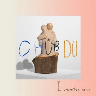 I wonder who by CHUB DU