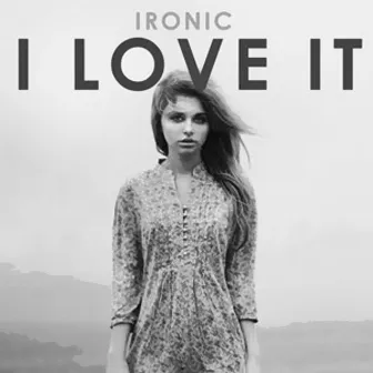 I Love It by Ironic