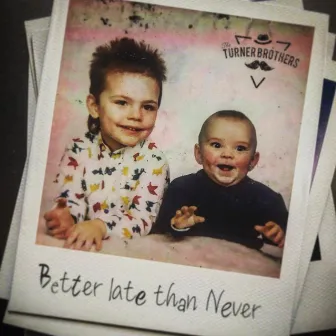 Better Late Than Never by The Turner Brothers