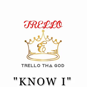 Know I by Trello tha God