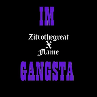 I'm Gangsta by Zitrothegreat