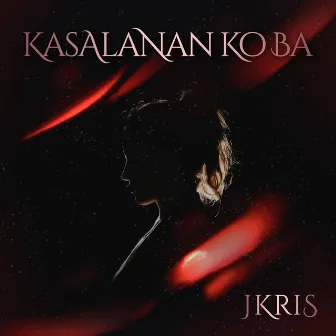 Kasalanan Ko Ba by JKris