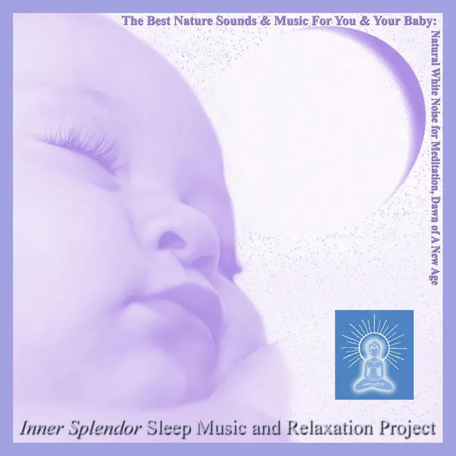 The Best Nature Sounds and Music for You and Your Baby: Natural White Noise for Meditation, Dawn of a New Age