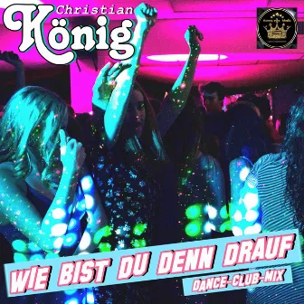 Wie bist du denn drauf (Dance-Club-Mix) by Christian König