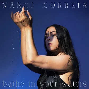 Bathe in Your Waters by Nãnci Correia