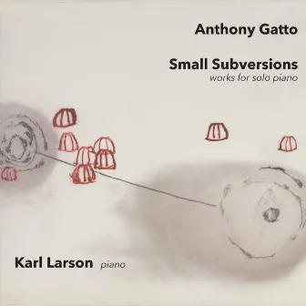 Anthony Gatto: Small Subversions by Karl Larson