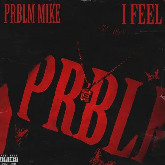 I Feel by PRBLM Mike