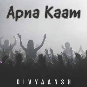 Apna Kaam by Divyaansh