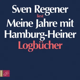 Meine Jahre mit Hamburg-Heiner. Logbücher by Sven Regener