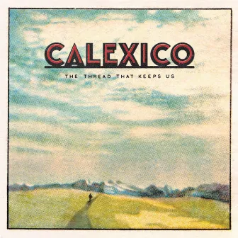 The Thread That Keeps Us by Calexico