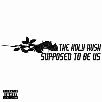 Supposed to Be Us by The Holy Kush