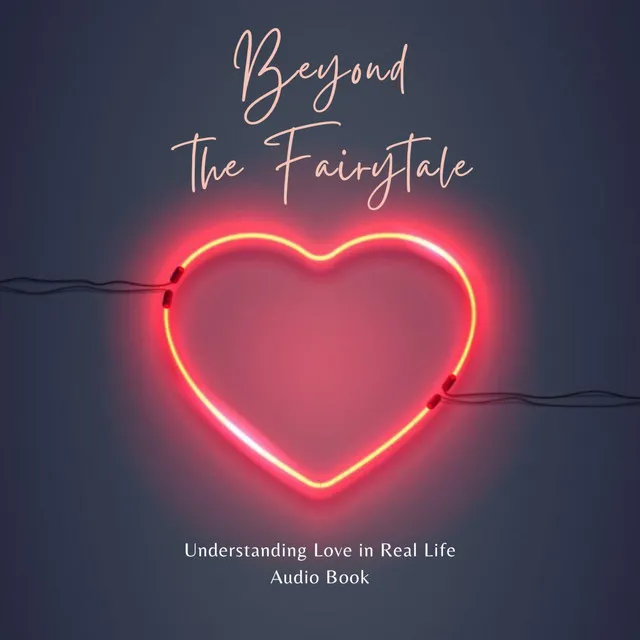 Beyond The Fairytale Understanding Love In Real Life