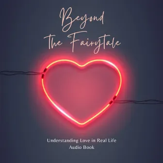 Beyond The Fairytale Understanding Love In Real Life by YaBoy P.A