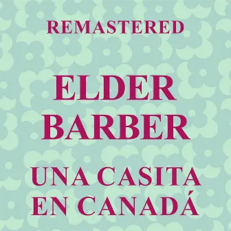 Una casita en Canadá (Remastered) by Elder Barber