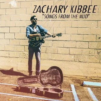 Songs From The Mud by Zachary Kibbee