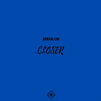 Closer by Serge:Ok