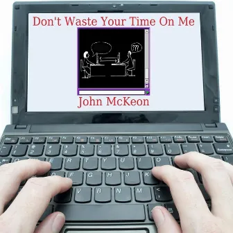 Don't Waste Your Time on Me by John McKeon