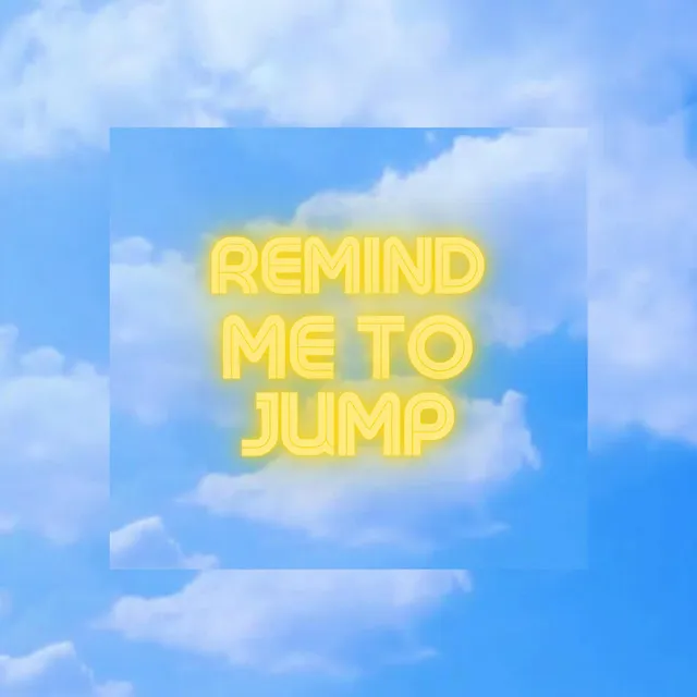 Remind Me to Jump