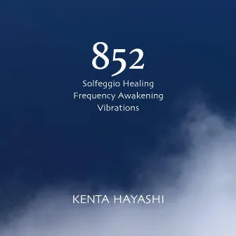 852 Solfeggio Healing Frequency Awakening Vibrations by Kenta Hayashi