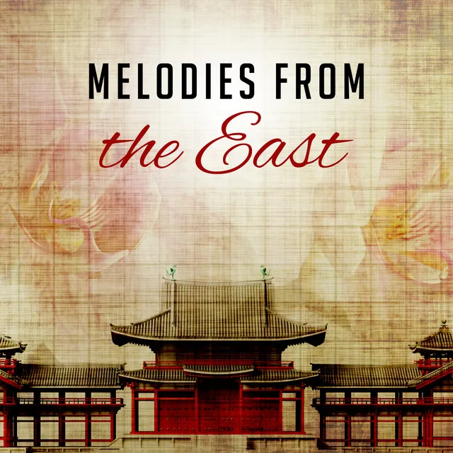 Melodies from the East: Traditional Asian Music for Deep Meditation, Relax Body & Mind, Zen Rhythm, Happy Chinese Festival Music