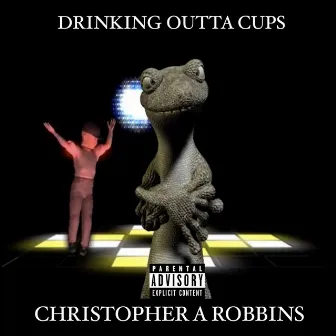 Drinking Outta Cups by Christopher A Robbins