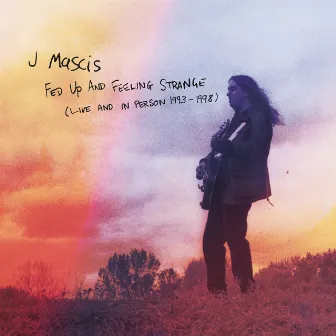 Fed Up and Feeling Strange by J Mascis