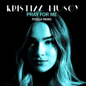 Pray For Me (Foxela Remix) by Kristin Husøy