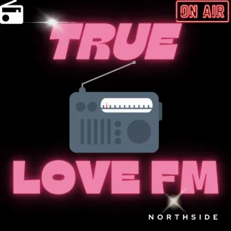 True Love FM by Northside