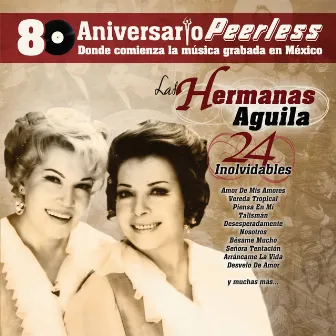 Peerless 80 Aniversario - 24 Inolvidables by Hermanas Aguila