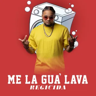 Me la Gua' Lava by Regicida