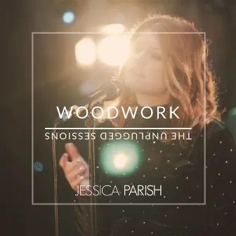 Woodwork: the Unplugged Sessions by Jessica Parish