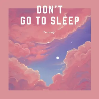 Don't Go To Sleep by Feardog