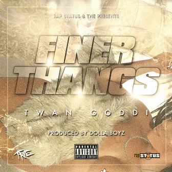 Finer Thangs by Twan Goddi