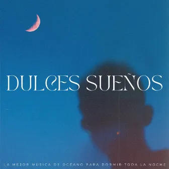 Dulces Sueños: La Mejor Música De Océano Para Dormir Toda La Noche by Dormir ondas alfa