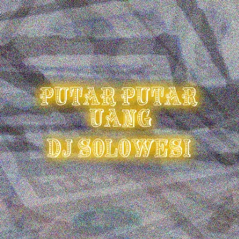 Putar Putar Uang by DJ Solowesi