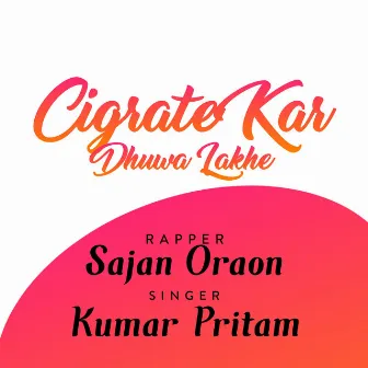 Cigrate Kar Dhuwa Lakhe by Kumar Pritam