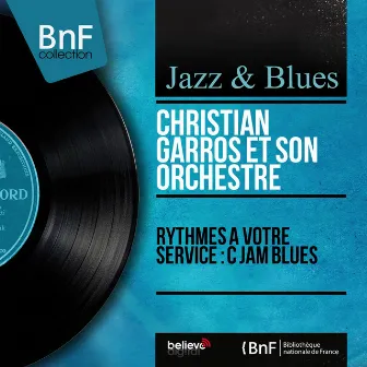 Rythmes à votre service : C Jam Blues (feat. Jean-Claude Pelletier, Jean-Pierre Sasson, Paul Rovere) [Mono Version] by Christian Garros et son orchestre