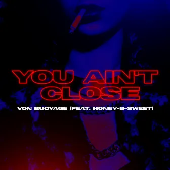 You Ain't Close by VON BUOYAGE