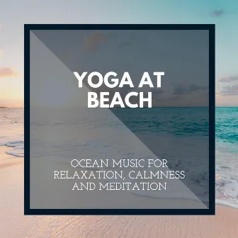 Yoga At Beach - Ocean Music for Relaxation, Calmness and Meditation by Rainbow Wave Sounds Library