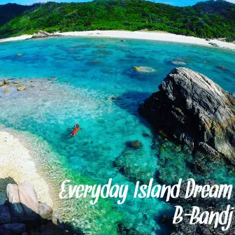 Everyday Island Dream by B-BANDJ